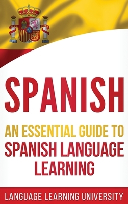 Spanish: An Essential Guide to Spanish Language Learning by Language Learning University