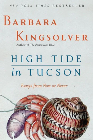 High Tide in Tucson: Essays from Now or Never by Barbara Kingsolver