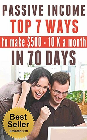 Passive Income: Top 7 Ways to Make $500-$10k a Month in 70 Days by Natalie Hall