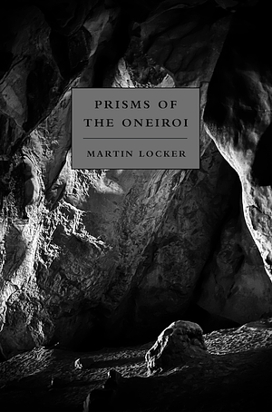 Prisms of the Oneiroi by Martin Locker