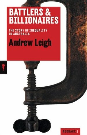 Battlers and Billionaires: The Story of Inequality in Australia by Andrew Leigh