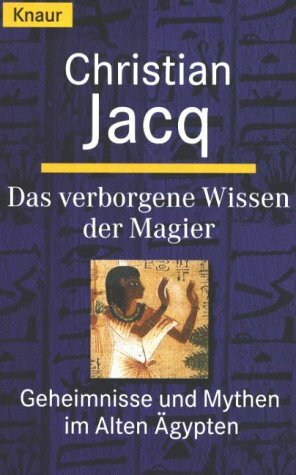 Das Verborgene Wissen Der Magier: Geheimnisse Und Mythen Im Alten Ägypten by Christian Jacq