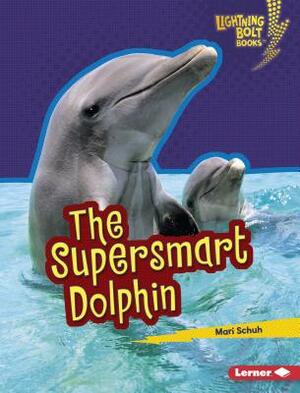 The Supersmart Dolphin by Mari Schuh