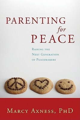 Parenting for Peace: Raising the Next Generation of Peacemakers by Marcy Axness