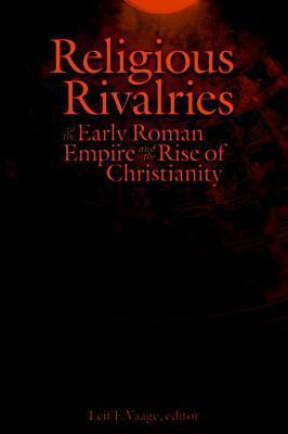 Religious Rivalries in the Early Roman Empire and the Rise of Christianity. Studies in Christianity and Judaism: 18 by Leif E. Vaage