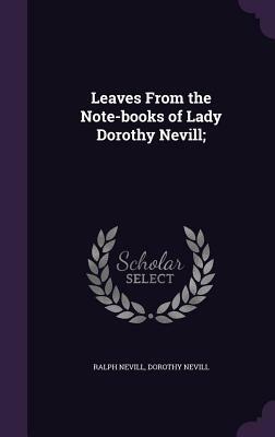 Leaves from the Note-Books of Lady Dorothy Nevill; by Ralph Nevill, Dorothy Nevill