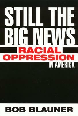 Still the Big News: Racial Oppression in America by Bob Blauner