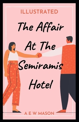 The Affair at the Semiramis Hotel Illustrated by A.E.W. Mason