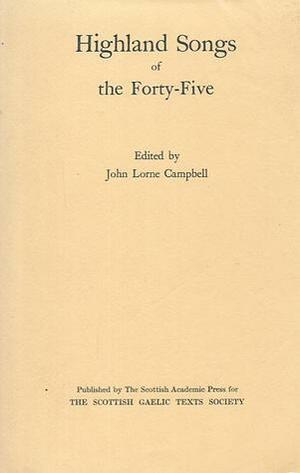 Highland Songs of the Forty-Five by John Lorne Campbell, Alasdair Mac Mhaighstir Alasdair