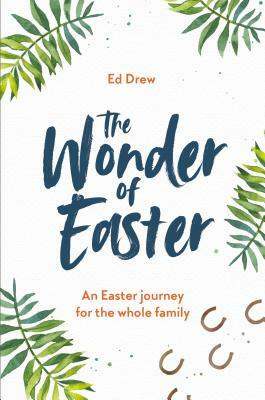 The Wonder of Easter: An Easter Journey for the Whole Family by Ed Drew