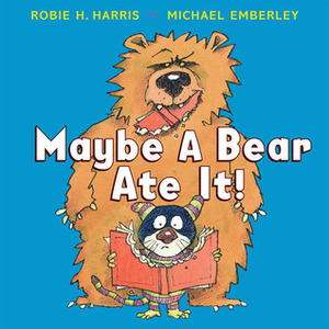 Maybe a Bear Ate It! by Michael Emberley, Robie H. Harris