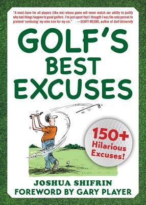 Golf's Best Excuses: 150 Hilarious Excuses Every Golf Player Should Know by Joshua Shifrin