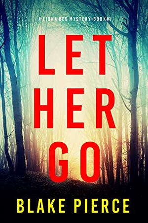 Let Her Go by Blake Pierce, Blake Pierce