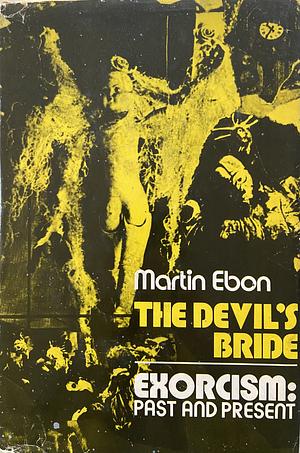 The Devil's Bride: Exorcism, Past and Present by Martin Ebon