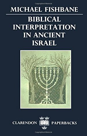 Biblical Interpretation In Ancient Israel by Michael Fishbane