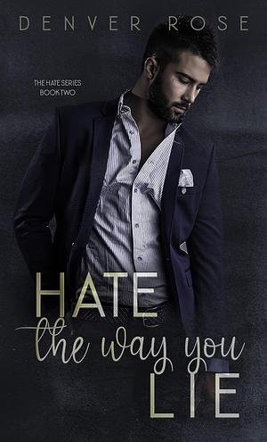 Hate the Way You Lie by Denver Rose