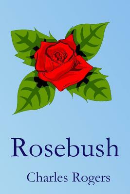 Rosebush by Thomas J. Rogers, Myrtle Allen, Charles W. Rogers