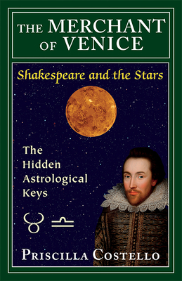 The Merchant of Venice: The Hidden Astrological Keys by Priscilla Costello Ma