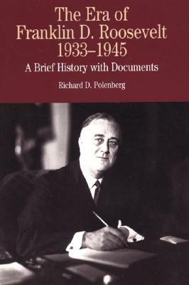 The Era of Franklin D. Roosevelt, 1933-1945: A Brief History with Documents by Richard D. Polenberg