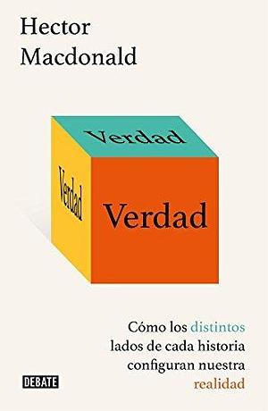 Verdad: Cómo los distintos lados de cada historia configuran nuestra realidad by Hector Macdonald, Hector Macdonald