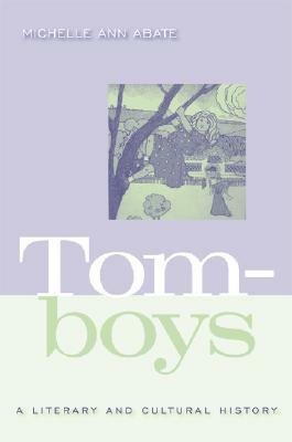 Tomboys: A Literary and Cultural History by Michelle Ann Abate