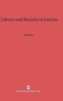 Culture and Society in Lucian by C. P. Jones