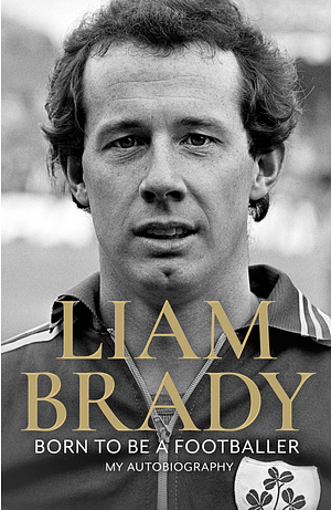 Born to be a Footballer: The Autobiography by Liam Brady