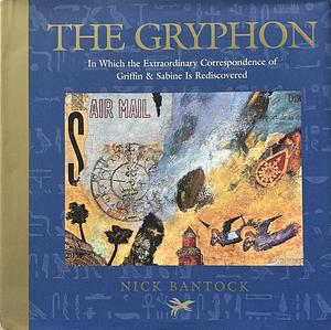 The Gryphon: In Which the Extraordinary Correspondence of Griffin & Sabine Is Rediscovered by Nick Bantock