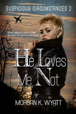 Suspicious Circumstances: He Loves Me Not: A romantic Suspense Novel by Morgan K. Wyatt