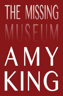 The Missing Museum by Amy King