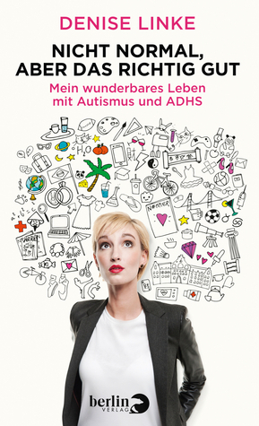 Nicht normal, aber das richtig gut: Mein wunderbares Leben mit Autismus und ADHS by Denise Linke