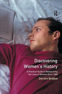 Discovering Women's History: A Practical Guide to Researching the Lives of Women Since 1800 by Deirdre Beddoe