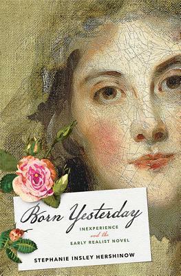 Born Yesterday: Inexperience and the Early Realist Novel by Stephanie Insley Hershinow