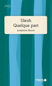 Uiesh - Quelque Part by Joséphine Bacon