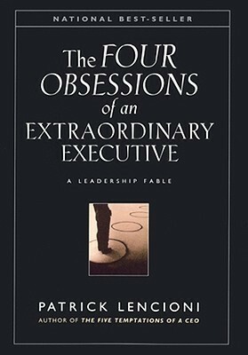 The Four Obsessions of an Extraordinary Executive: The Four Disciplines at the Heart of Making Any Organization World Class by Patrick Lencioni