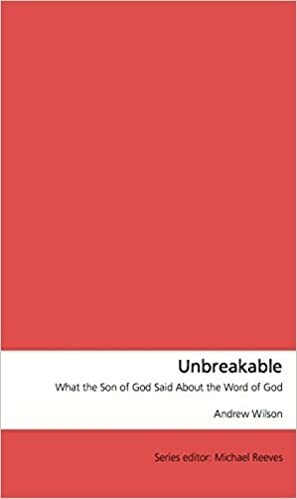 Unbreakable: What the Son of God Said About the Word of God by Andrew Wilson