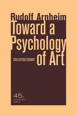 Toward a Psychology of Art: Collected Essays by Rudolf Arnheim