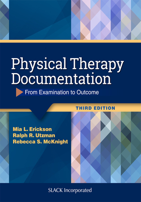 Physical Therapy Documentation: From Examination to Outcome by Mia Erickson, Rebecca McKnight, Ralph Utzman