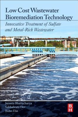 Low Cost Wastewater Bioremediation Technology: Innovative Treatment of Sulfate and Metal-Rich Wastewater by Subhabrata Dev, Jayanta Bhattacharya, Bidus Das