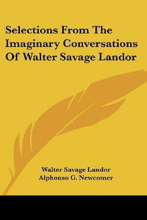 Selections From The Imaginary Conversations Of Walter Savage Landor by Walter Savage Landor, Alphonso Gerald Newcomer