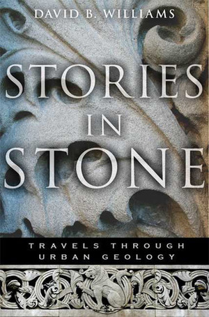 Stories in Stone: Travels Through Urban Geology by David B. Williams
