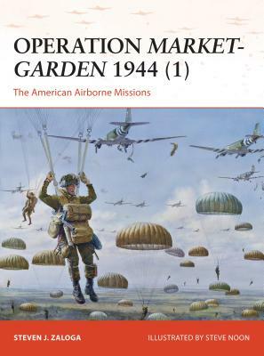 Operation Market-Garden 1944 (1): The American Airborne Missions by Steven J. Zaloga