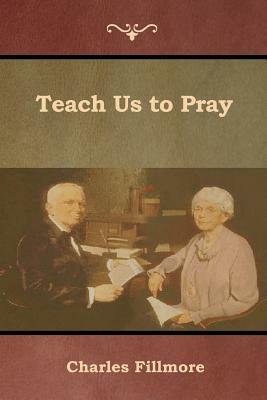 Teach Us to Pray by Charles Fillmore