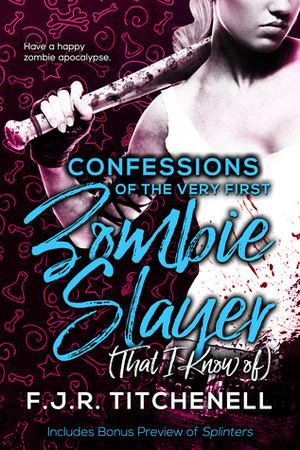 Confessions of the Very First Zombie Slayer (That I Know Of) by Fiona J.R. Titchenell