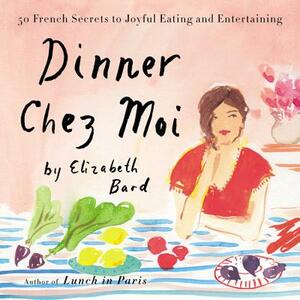 Dinner Chez Moi: 50 French Secrets to Joyful Eating and Entertaining by 