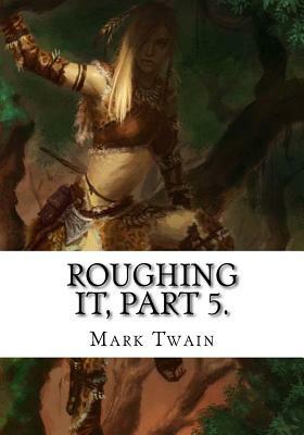 Roughing It, Part 5. by Mark Twain