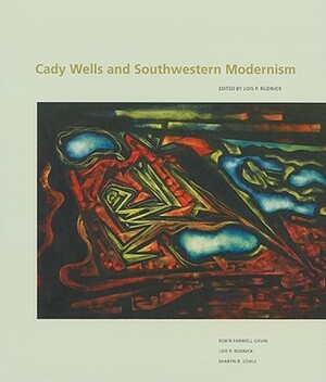 Cady Wells and Southwestern Modernism by Lois Palken Rudnick