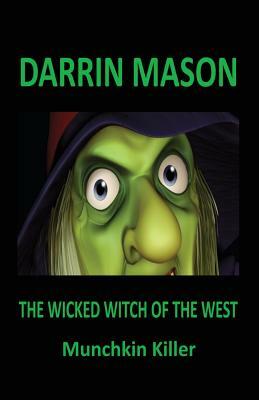 The Wicked Witch of the West: Munchkin Killer by Darrin Mason