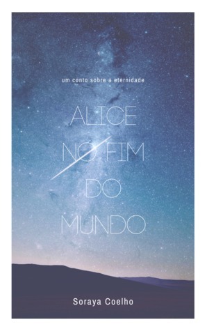 Alice no Fim do Mundo by Soraya Coelho