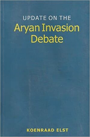 Update on the Aryan Invasion Debate by Koenraad Elst